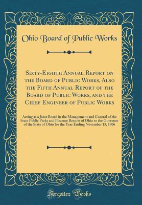 Read Online Sixty-Eighth Annual Report on the Board of Public Works, Also the Fifth Annual Report of the Board of Public Works, and the Chief Engineer of Public Works: Acting as a Joint Board in the Management and Control of the State Public Parks and Pleasure Resort - Ohio Board of Public Works file in ePub