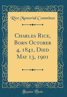 Read Charles Rice, Born October 4, 1841, Died May 13, 1901 (Classic Reprint) - Rice Memorial Committee | PDF