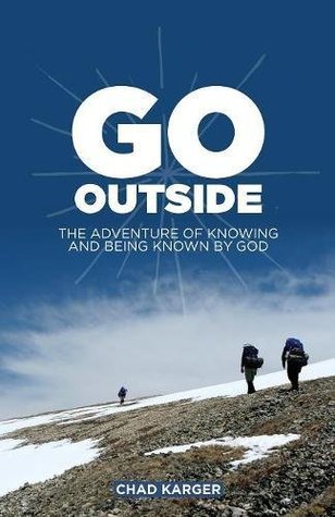 Read Go Outside: The Adventure of Knowing and Being Known by God - Chad Karger | PDF