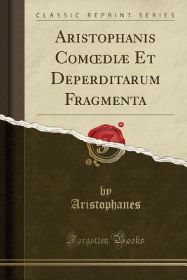 Full Download Aristophanis Comoedi� Et Deperditarum Fragmenta (Classic Reprint) - Aristophanes | PDF