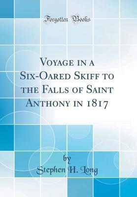 Read Online Voyage in a Six-Oared Skiff to the Falls of Saint Anthony in 1817 (Classic Reprint) - Stephen H. Long file in PDF