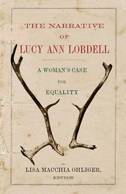 Read The Narrative of Lucy Ann Lobdell: A Woman's Case for Equality - Lisa Macchia Ohliger | PDF