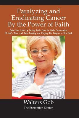 Read Online Paralyzing and Eradicating Cancer by the Power of Faith. - Walters Gob file in PDF