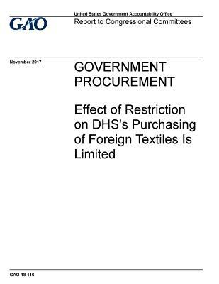 Read Online Government Procurement: Effect of Restriction on Dhs's Purchasing of Foreign Textiles Is Limited - U.S. Government Accountability Office | PDF
