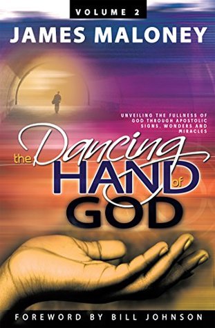 Read Online Volume 2 the Dancing Hand of God: Unveiling the Fullness of God Through Apostolic Signs, Wonders, and Miracles - James Maloney file in ePub