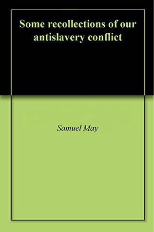 Full Download Some recollections of our antislavery conflict - Samuel May | ePub