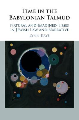 Full Download Time in the Babylonian Talmud: Natural and Imagined Times in Jewish Law and Narrative - Lynne Kaye file in PDF