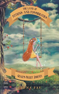Read Online The Land of Potions and Possibilities: Grace's Secret Journey - Fiona Fay file in ePub