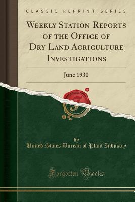 Read Online Weekly Station Reports of the Office of Dry Land Agriculture Investigations: June 1930 (Classic Reprint) - United States Bureau of Plant Industry file in ePub