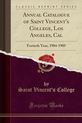 Full Download Annual Catalogue of Saint Vincent's College, Los Angeles, Cal: Fortieth Year, 1904-1905 (Classic Reprint) - Saint Vincent's College file in ePub