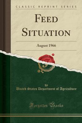 Read Online Feed Situation: August 1966 (Classic Reprint) - U.S. Department of Agriculture | PDF