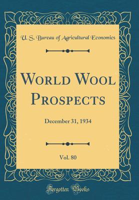 Full Download World Wool Prospects, Vol. 80: December 31, 1934 (Classic Reprint) - U.S. Bureau of Agricultural Economics file in ePub