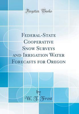 Download Federal-State Cooperative Snow Surveys and Irrigation Water Forecasts for Oregon (Classic Reprint) - W.T. Frost | ePub