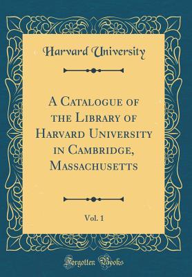 Read A Catalogue of the Library of Harvard University in Cambridge, Massachusetts, Vol. 1 (Classic Reprint) - Harvard University | ePub