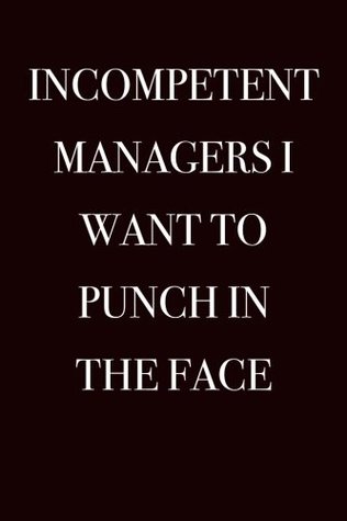 Read Incompetent Managers I Want to Punch in the Face: Blank Lined Journal 6x9 - Funny Gag Gift for Coworkers -  | PDF