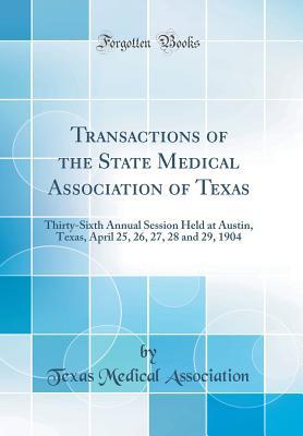 Download Transactions of the State Medical Association of Texas: Thirty-Sixth Annual Session Held at Austin, Texas, April 25, 26, 27, 28 and 29, 1904 (Classic Reprint) - Texas Medical Association file in PDF