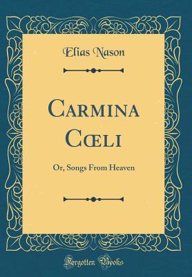 Full Download Carmina Coeli: Or, Songs from Heaven (Classic Reprint) - Elias Nason | ePub