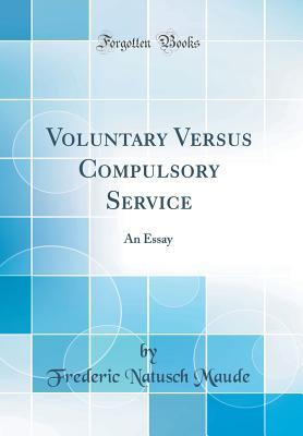 Full Download Voluntary Versus Compulsory Service: An Essay (Classic Reprint) - Frederic Natusch Maude file in PDF