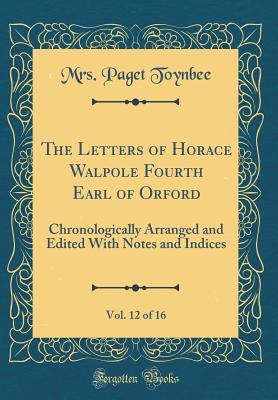 Download The Letters of Horace Walpole Fourth Earl of Orford, Vol. 12 of 16: Chronologically Arranged and Edited with Notes and Indices (Classic Reprint) - Helen Toynbee file in PDF