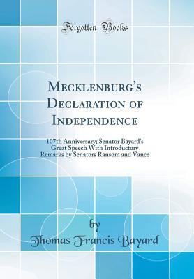 Full Download Mecklenburg's Declaration of Independence: 107th Anniversary; Senator Bayard's Great Speech with Introductory Remarks by Senators Ransom and Vance (Classic Reprint) - Thomas Francis Bayard file in ePub