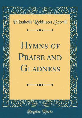 Full Download Hymns of Praise and Gladness (Classic Reprint) - Elisabeth Robinson Scovil file in PDF