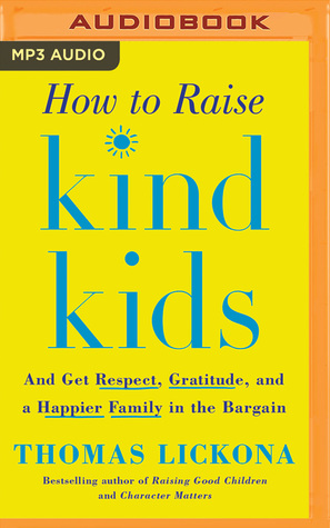 Full Download How to Raise Kind Kids: And Get Respect, Gratitude, and a Happier Family in the Bargain - Thomas Lickona file in ePub