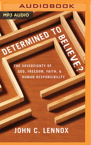 Read Determined to Believe?: The Sovereignty of God, Freedom, Faith, and Human Responsibility - John C. Lennox file in ePub