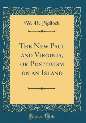 Full Download The New Paul and Virginia, or Positivism on an Island (Classic Reprint) - William Hurrell Mallock | PDF