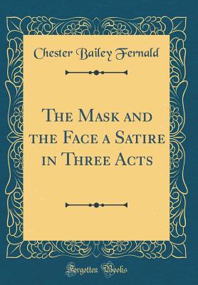 Download The Mask and the Face a Satire in Three Acts (Classic Reprint) - Chester Bailey Fernald file in ePub