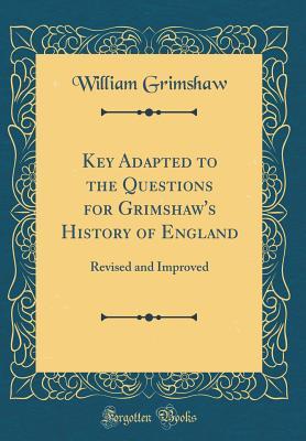 Read Key Adapted to the Questions for Grimshaw's History of England: Revised and Improved (Classic Reprint) - William Grimshaw file in ePub