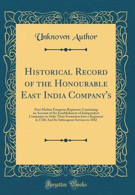 Full Download Historical Record of the Honourable East India Company's: First Madras European Regiment: Containing an Account of the Establishment of Independent Companies in 1646; Their Formation Into a Regiment in 1748; And Its Subsequent Services to 1842 - Unknown file in ePub
