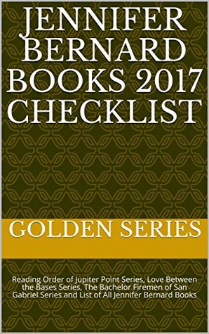 Read Online Jennifer Bernard Books 2017 Checklist: Reading Order of Jupiter Point Series, Love Between the Bases Series, The Bachelor Firemen of San Gabriel Series and List of All Jennifer Bernard Books - Golden Series | PDF