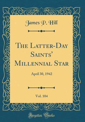 Full Download The Latter-Day Saints' Millennial Star, Vol. 104: April 30, 1942 (Classic Reprint) - James P. Hill file in PDF