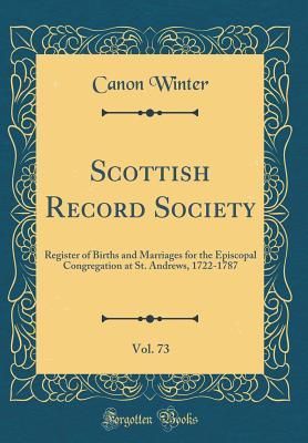 Download Scottish Record Society, Vol. 73: Register of Births and Marriages for the Episcopal Congregation at St. Andrews, 1722-1787 (Classic Reprint) - Canon Winter file in ePub