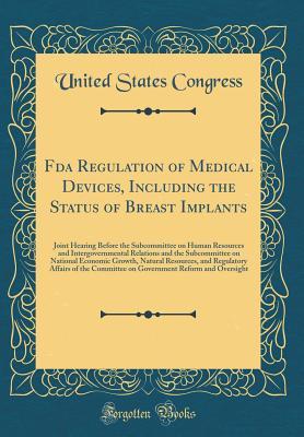 Download FDA Regulation of Medical Devices, Including the Status of Breast Implants: Joint Hearing Before the Subcommittee on Human Resources and Intergovernmental Relations and the Subcommittee on National Economic Growth, Natural Resources, and Regulatory Affair - U.S. Congress | ePub