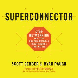 Download Superconnector: Stop Networking and Start Building Business Relationships That Matter - Scott Gerber | PDF