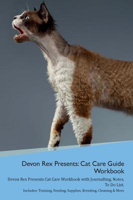 Download Devon Rex Presents: Cat Care Guide Workbook Devon Rex Presents Cat Care Workbook with Journalling, Notes, To Do List. Includes: Training, Feeding, Supplies, Breeding, Cleaning & More Volume 1 - Productive Cat | ePub