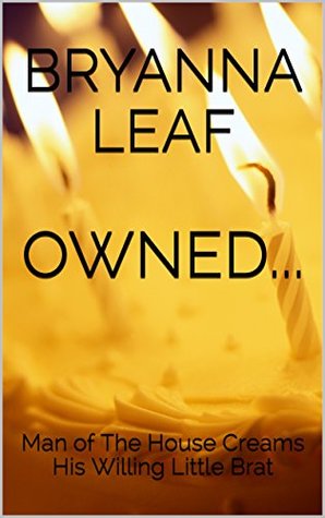 Read Online OWNED: Man of The House Creams His Willing Little Brat - Bryanna Leaf | ePub