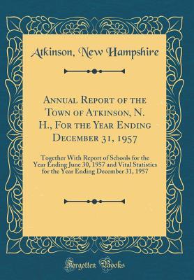 Read Annual Report of the Town of Atkinson, N. H., for the Year Ending December 31, 1957: Together with Report of Schools for the Year Ending June 30, 1957 and Vital Statistics for the Year Ending December 31, 1957 (Classic Reprint) - Atkinson New Hampshire | ePub