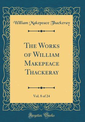Full Download The Works of William Makepeace Thackeray, Vol. 8 of 24 (Classic Reprint) - William Makepeace Thackeray file in PDF
