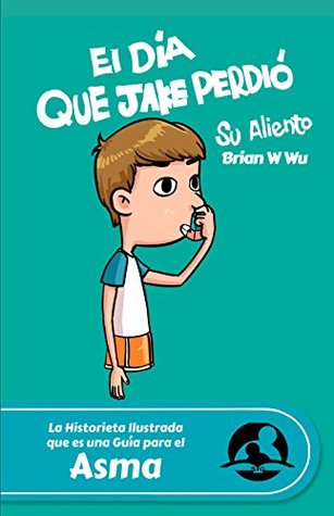 Full Download El día que Jake perdió su aliento: Health Stories for Kids: Asma (Health Stories for Kids (Spanish) nº 1) - Brian Wu | PDF