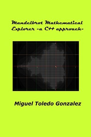 Read Mandelbrot Mathematical Explorer - a C   approach - Miguel Toledo Gonzalez file in ePub