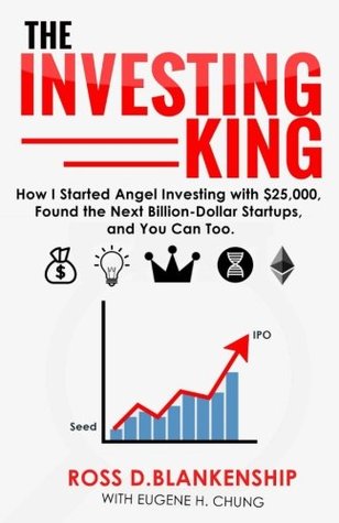 Read Online The Investing King: How I started angel investing with $25,000, found the next billion-dollar startups, and you can too. - Ross D. Blankenship file in ePub