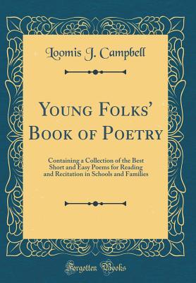 Full Download Young Folks' Book of Poetry: Containing a Collection of the Best Short and Easy Poems for Reading and Recitation in Schools and Families (Classic Reprint) - Loomis J. Campbell file in ePub