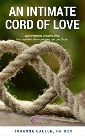 Read Online Intimate Cord of Love: When weathering the storms of life, Keep heart-felt intimacy and a very tight cord of love. - Johanna Galyen | ePub