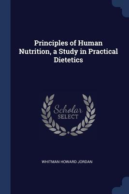 Read Principles of Human Nutrition, a Study in Practical Dietetics - Whitman Howard Jordan file in ePub