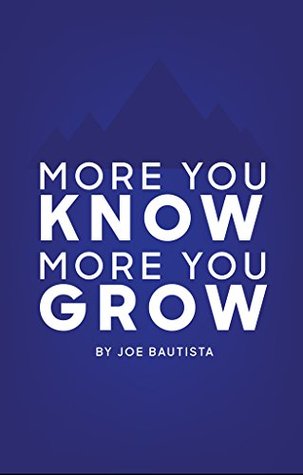 Read Online More You Know, More You Grow: How to Get Better Every Day - Joe Bautista | PDF