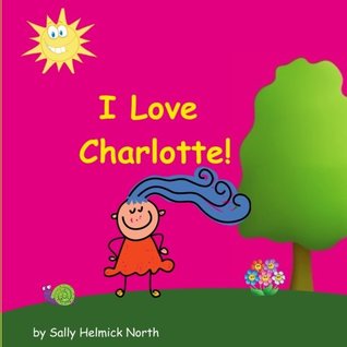 Read I Love Charlotte (Personalized books, personalized gifts, Birthday gifts for kids.) - Sally Helmick North file in ePub