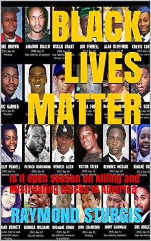 Full Download Black Lives Matter: Is It Open Season on Killing and Mistreating Blacks In America - Raymond Sturgis | ePub
