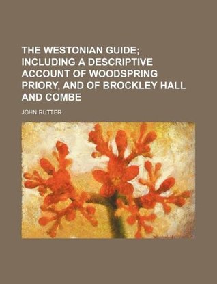 Full Download The Westonian guide; including a descriptive account of Woodspring priory, and of Brockley hall and combe - John Rutter file in PDF